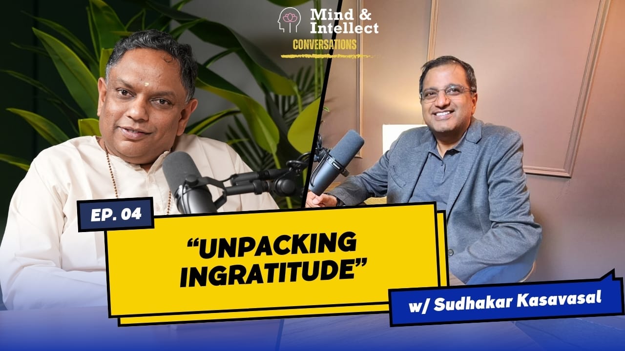 Unpacking Ingratitude | Episode # 4 | #podcast | #Ingratitude #vedantapodcast #mindandintellect #sasreedharan