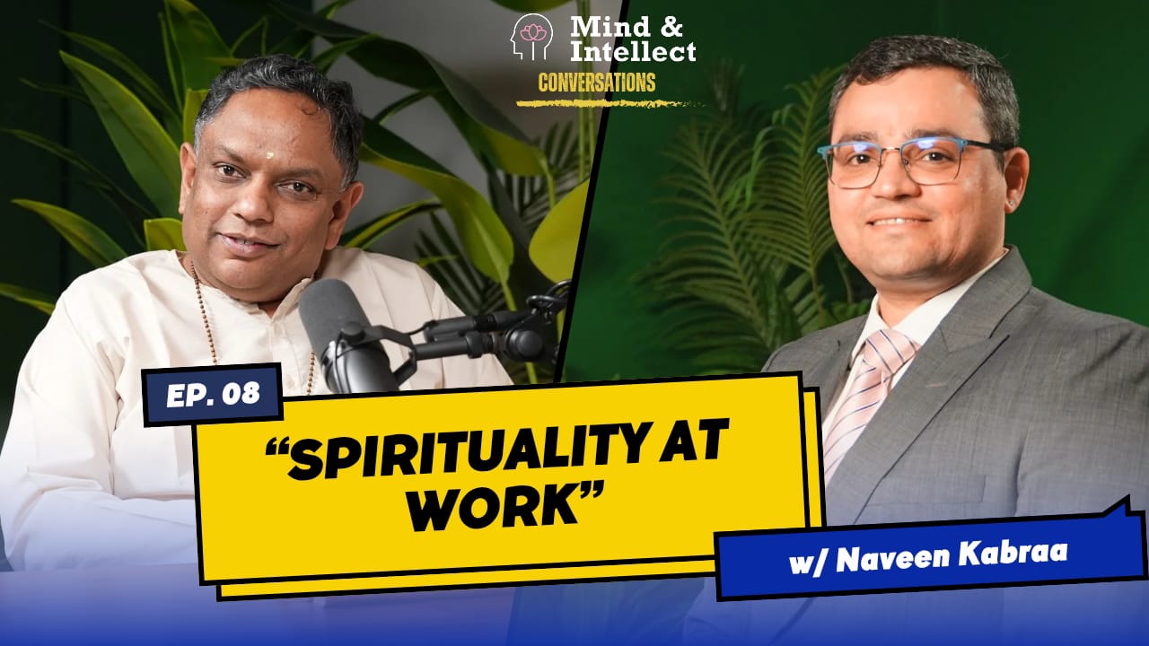 Spirituality at Work | Episode # 8 | #podcast | #vedantapodcast #mindandintellect #sasreedharan | Naveenkumar Kabraa