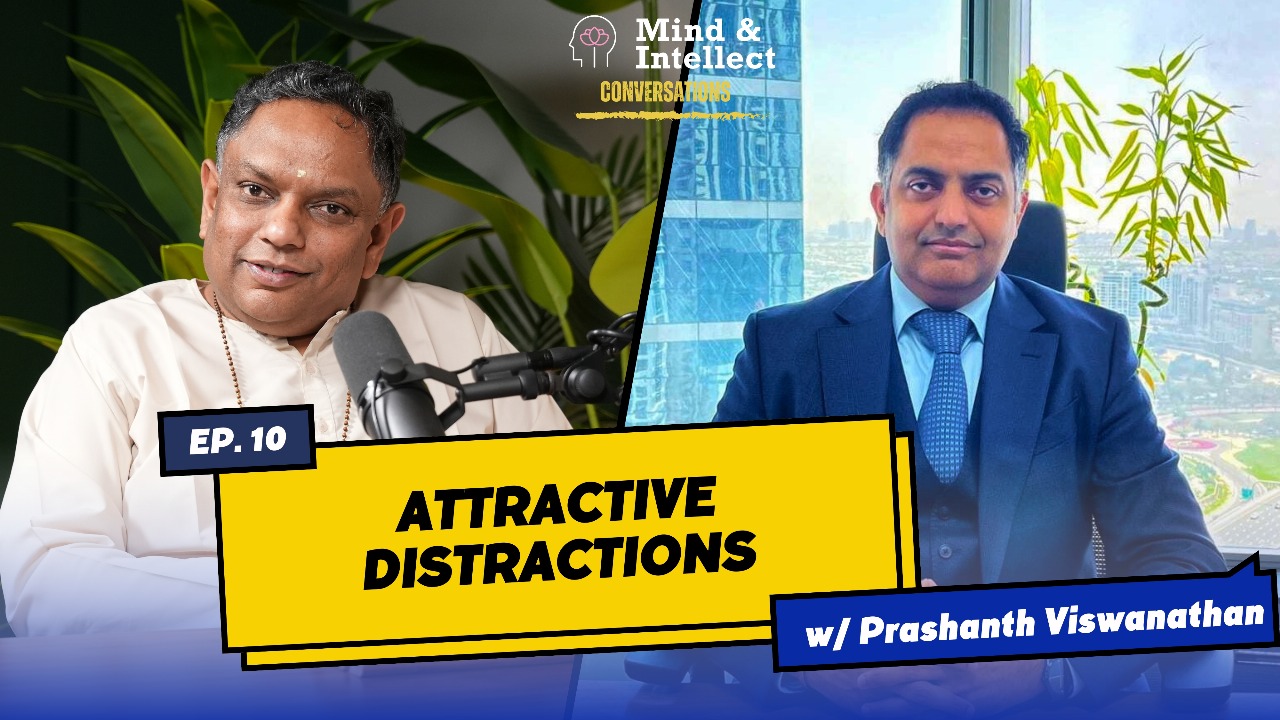 Attractive Distractions | Episode # 10 | #podcast | #vedantapodcast #mindandintellect #sasreedharan | Prasanth