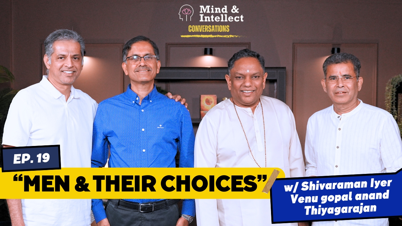 Men & their Choices | Episode # 19 | #podcast | #vedantapodcast #mindandintellect #sasreedharan | Shivraman Iyer | Venu gopal anand | Thiyagarajan