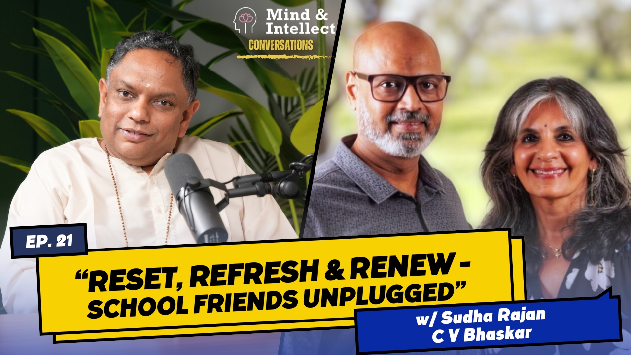 Reset, Refresh & Renew - School Friends Unplugged | Episode # 19 | #podcast | #vedantapodcast #mindandintellect #sasreedharan | Sudha Rajan | C V Bhaskar