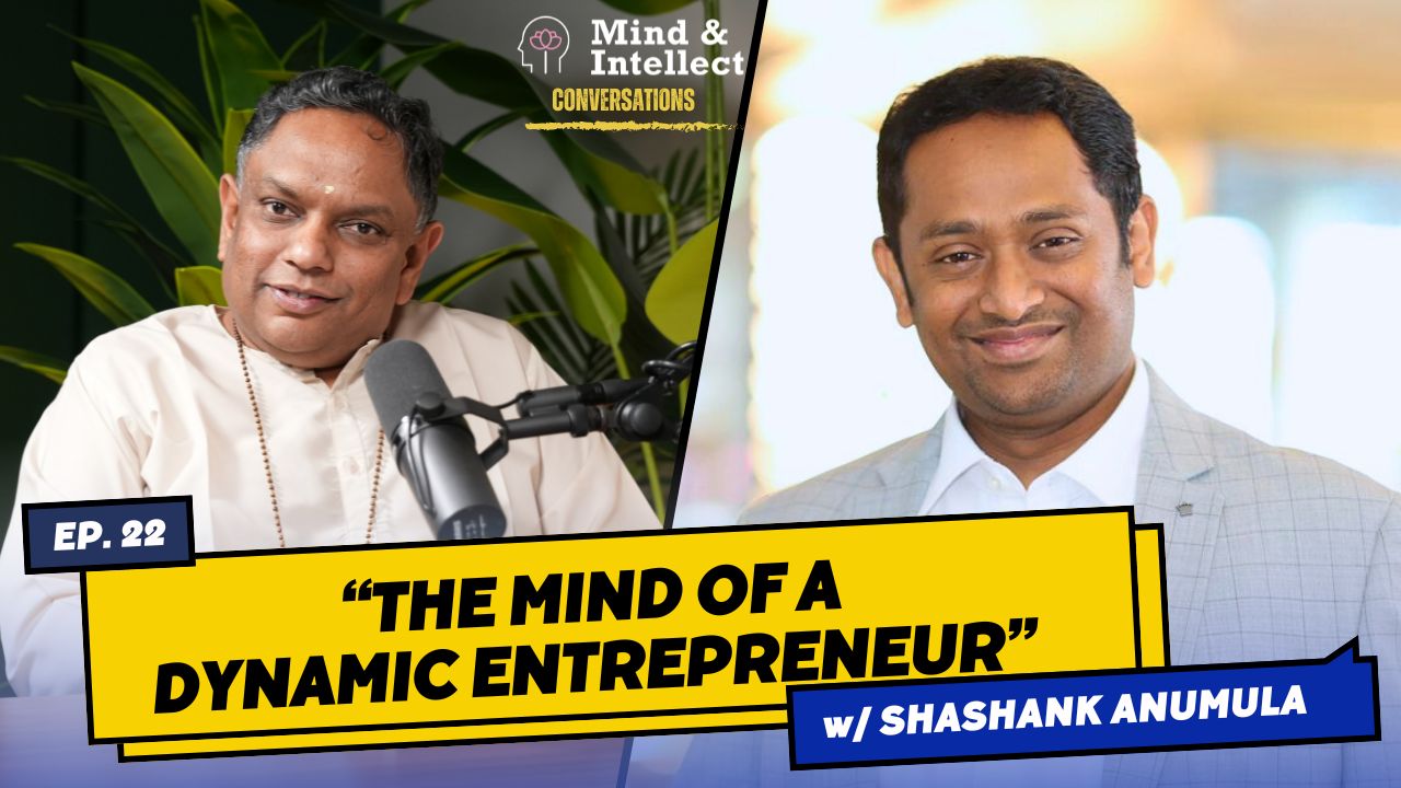 The Mind of a Dynamic Entrepreneur | | Episode # 19 | #podcast | #vedantapodcast #mindandintellect #sasreedharan | Shashank Anumula